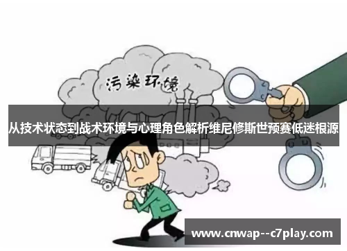 从技术状态到战术环境与心理角色解析维尼修斯世预赛低迷根源